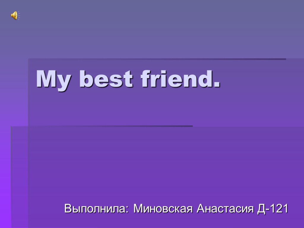 My best friend. Выполнила: Миновская Анастасия Д-121